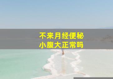 不来月经便秘小腹大正常吗