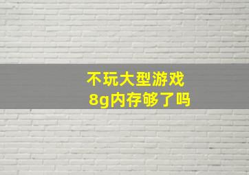 不玩大型游戏8g内存够了吗