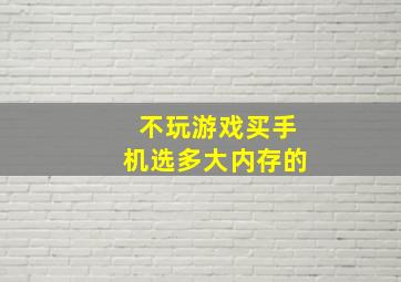 不玩游戏买手机选多大内存的