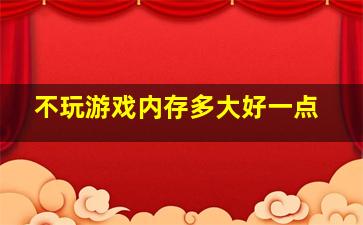 不玩游戏内存多大好一点