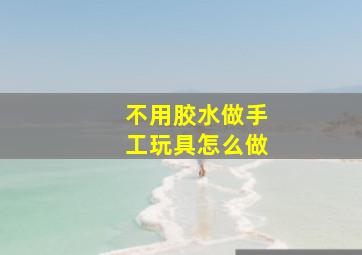 不用胶水做手工玩具怎么做