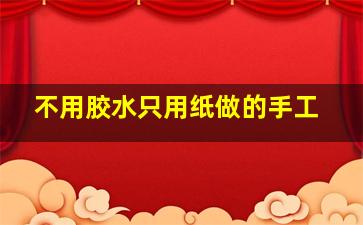 不用胶水只用纸做的手工