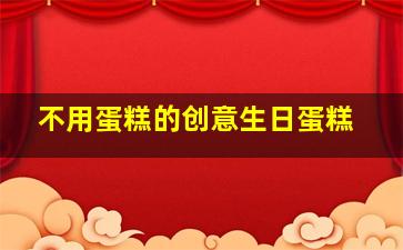 不用蛋糕的创意生日蛋糕