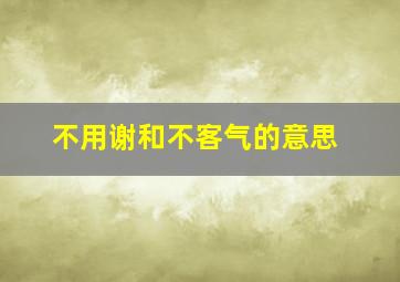 不用谢和不客气的意思