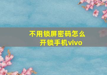 不用锁屏密码怎么开锁手机vivo