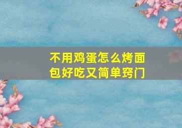 不用鸡蛋怎么烤面包好吃又简单窍门