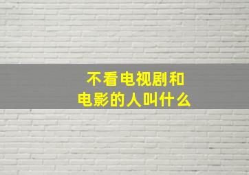 不看电视剧和电影的人叫什么