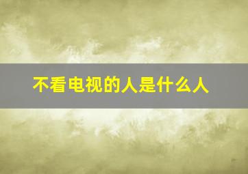 不看电视的人是什么人