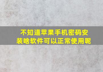 不知道苹果手机密码安装啥软件可以正常使用呢