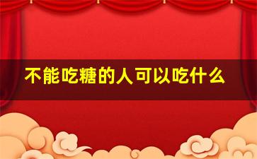 不能吃糖的人可以吃什么