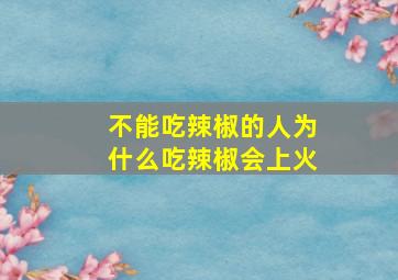 不能吃辣椒的人为什么吃辣椒会上火