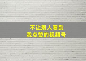 不让别人看到我点赞的视频号