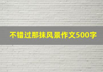 不错过那抹风景作文500字