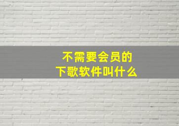 不需要会员的下歌软件叫什么