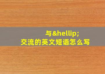 与…交流的英文短语怎么写