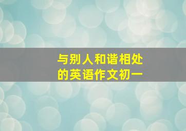 与别人和谐相处的英语作文初一