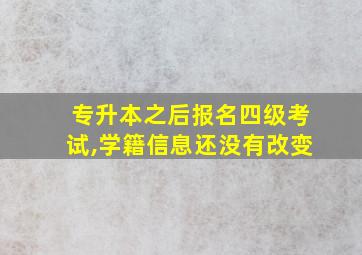 专升本之后报名四级考试,学籍信息还没有改变