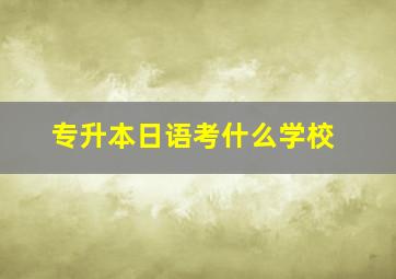 专升本日语考什么学校