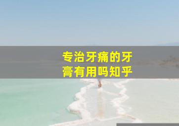 专治牙痛的牙膏有用吗知乎