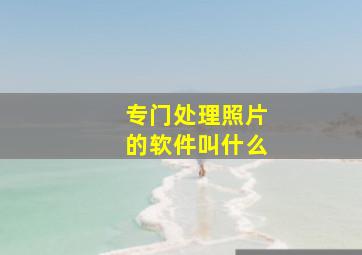 专门处理照片的软件叫什么