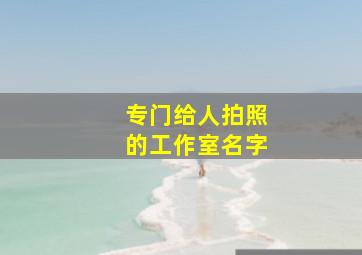 专门给人拍照的工作室名字