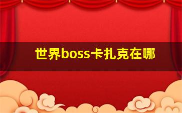 世界boss卡扎克在哪