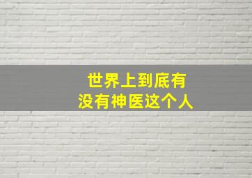 世界上到底有没有神医这个人