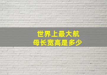 世界上最大航母长宽高是多少