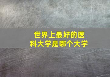 世界上最好的医科大学是哪个大学