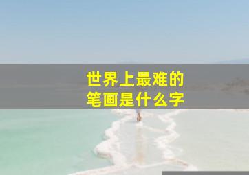 世界上最难的笔画是什么字