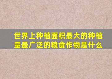 世界上种植面积最大的种植量最广泛的粮食作物是什么