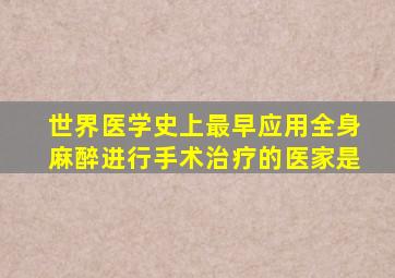 世界医学史上最早应用全身麻醉进行手术治疗的医家是