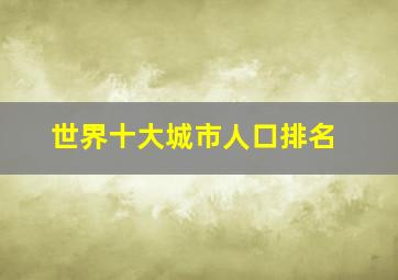 世界十大城市人口排名