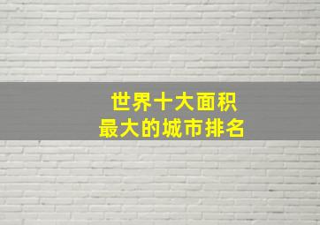 世界十大面积最大的城市排名