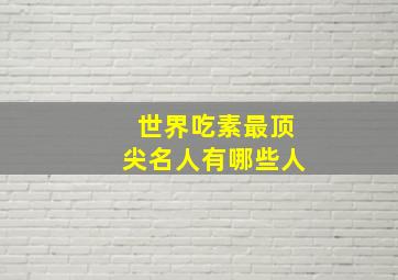 世界吃素最顶尖名人有哪些人