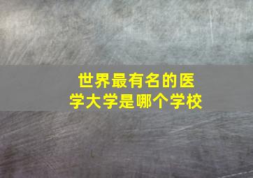 世界最有名的医学大学是哪个学校