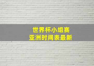 世界杯小组赛亚洲时间表最新