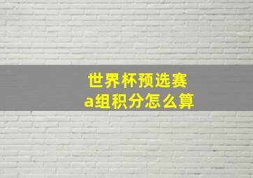 世界杯预选赛a组积分怎么算