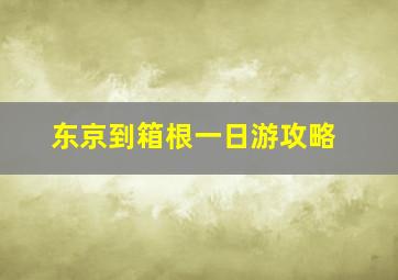 东京到箱根一日游攻略