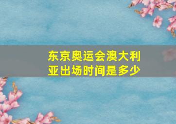 东京奥运会澳大利亚出场时间是多少