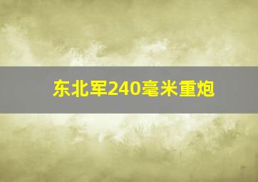 东北军240毫米重炮