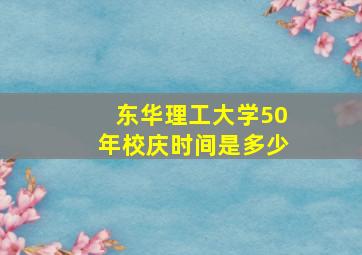 东华理工大学50年校庆时间是多少