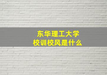 东华理工大学校训校风是什么