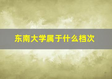 东南大学属于什么档次