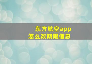 东方航空app怎么改期限信息