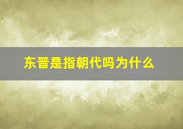 东晋是指朝代吗为什么