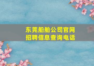 东莞船舶公司官网招聘信息查询电话