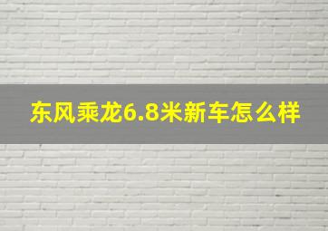 东风乘龙6.8米新车怎么样