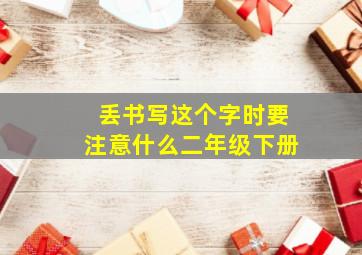 丢书写这个字时要注意什么二年级下册