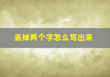 丢掉两个字怎么写出来